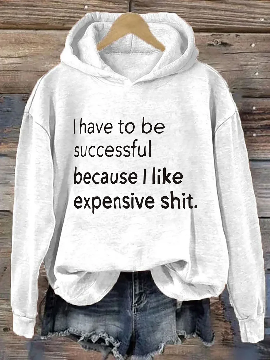 I Have To Be Successful Because I Like Expensive Shit Hoodie