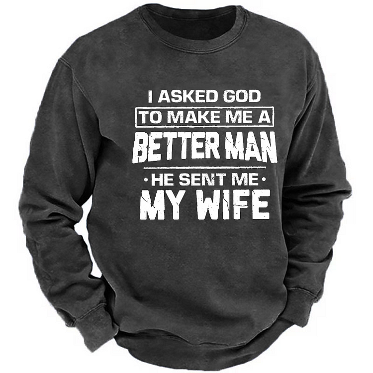 I Asked God To Make Μe Α Better Man He Sent Me My Wife Family Sweatshirt