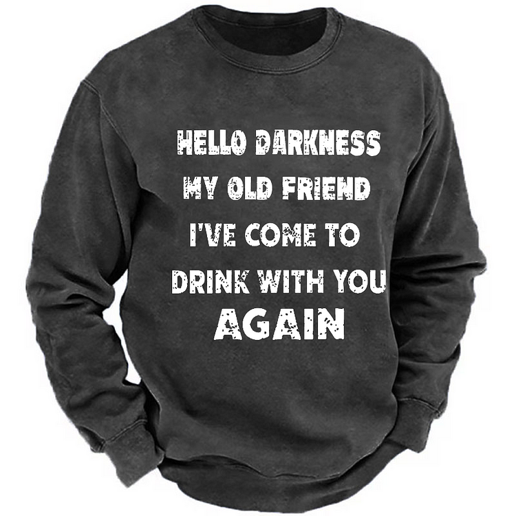 Hello Darkness My Old Friend I've Come To Drink With You Again Funny Print Men's Sweatshirt