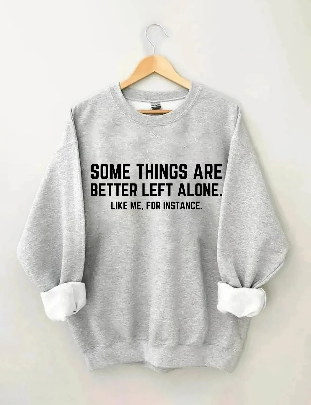 Some Things Are Better Left Alone Like Me For Instance Sweatshirt