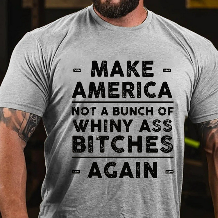 Make America Not A Bunch Of Whiny Ass Bitches Again T-shirt