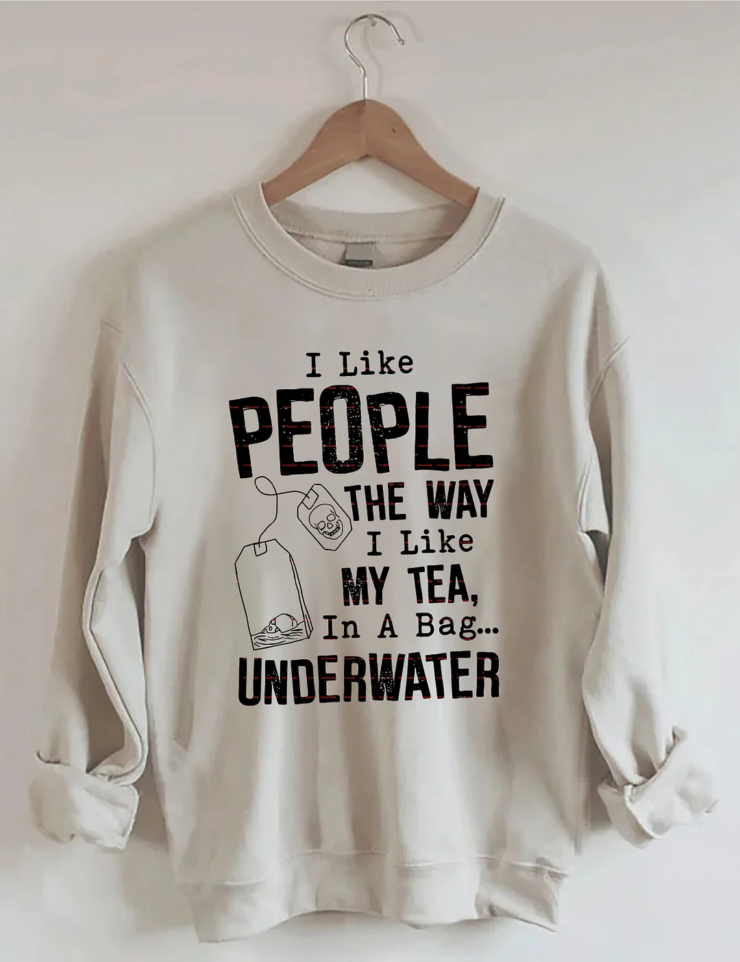 I Like People The Way I Like My Tea In A Bag Underwater Sweatshirt
