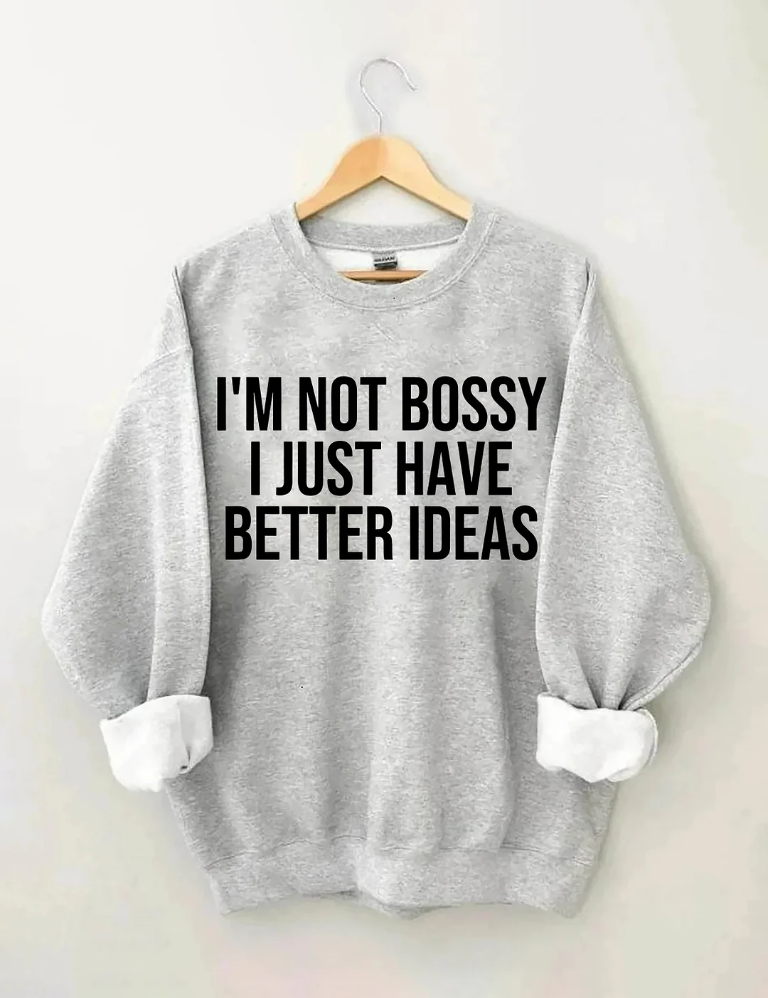 I'm Not Bossy I Just Have Better Ideas Sweatshirt