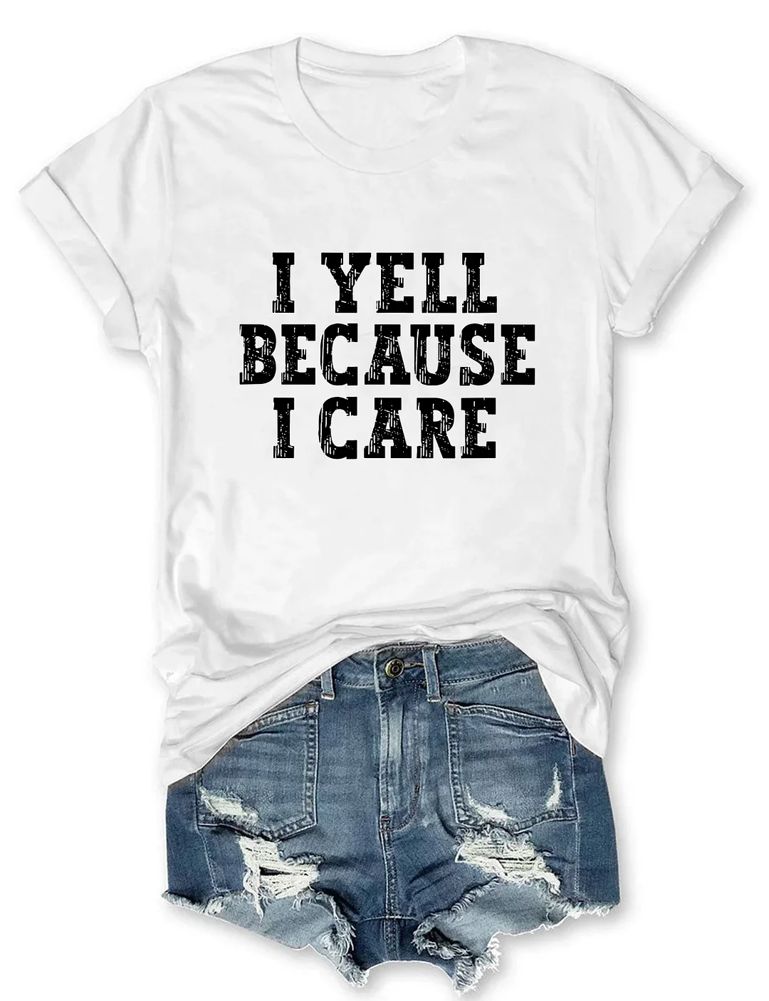 I Yell Because I Care T-shirt