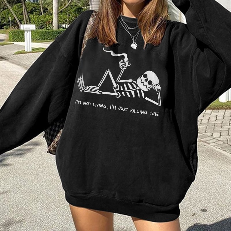 I’m Not Living I’m Just Killing Time Skeleton Print Sweatshirt - Krazyskull