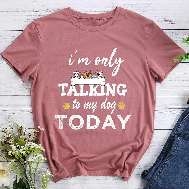 I'm Only Talking To My Dog Pet Animal Lover T-shirt Tee -08319-CB