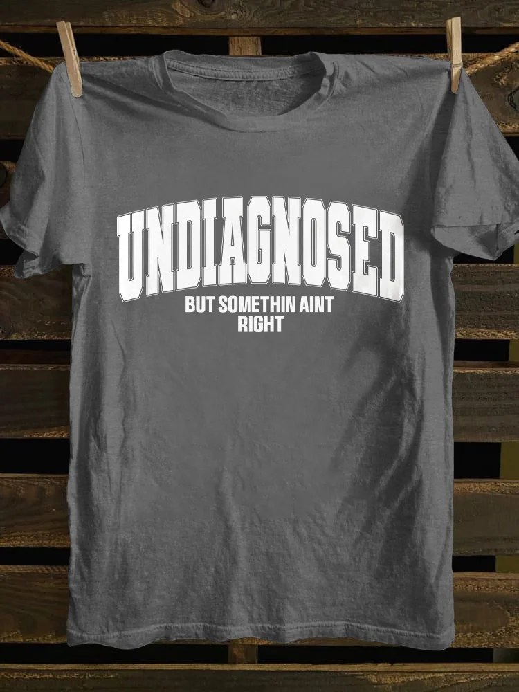 Undiagnosed But Something Ain't Righ T-shirt