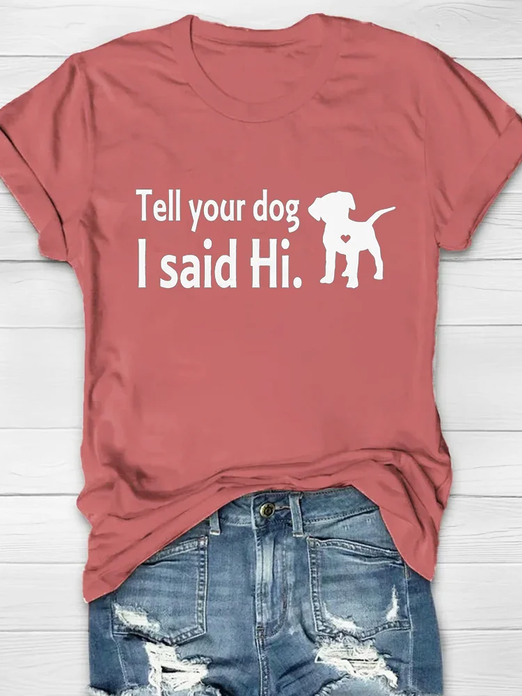 Tell You Dog I Said Hi Printed Crew Neck Women's T-shirt