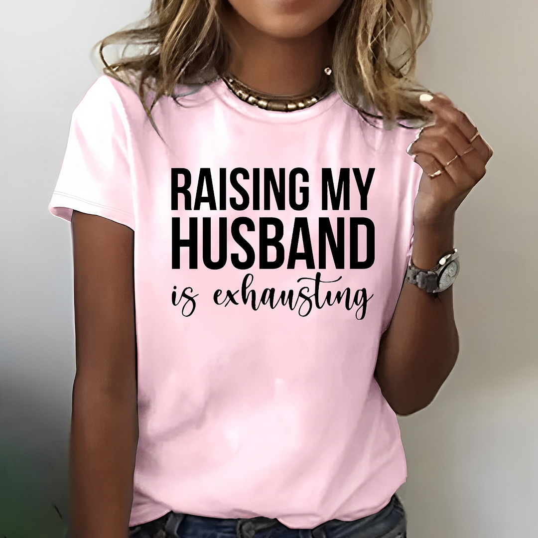 Raising My Husband Is Exhausting Print T-shirt ctolen