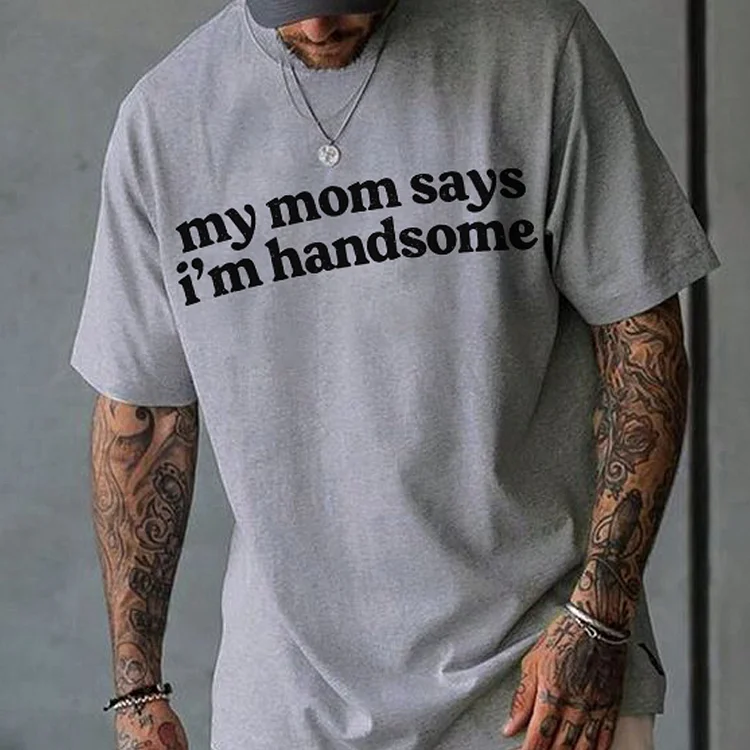 My Mom Says I'm Handsome  T-shirt