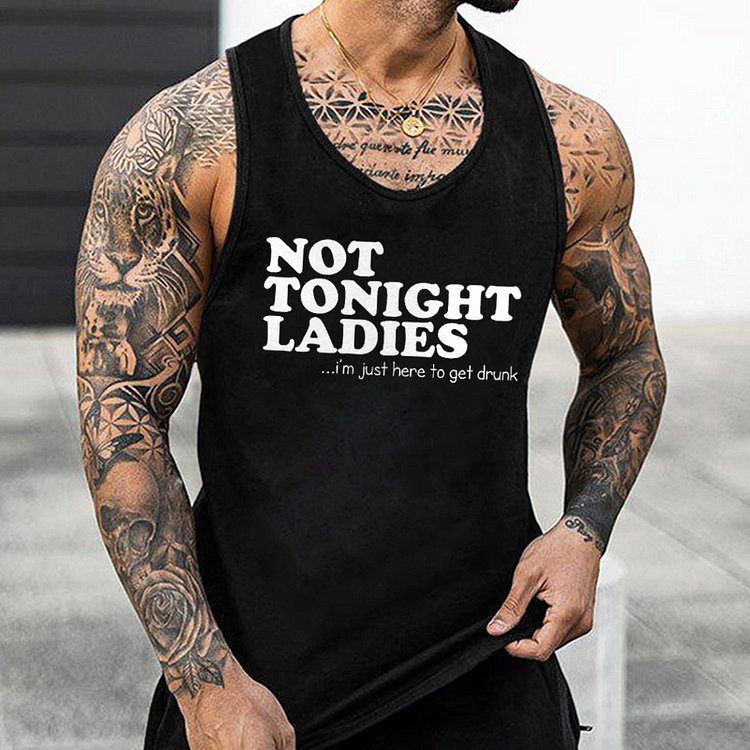 Not Tonight Ladies, I'm Just Here To Get Drunk Tank Top