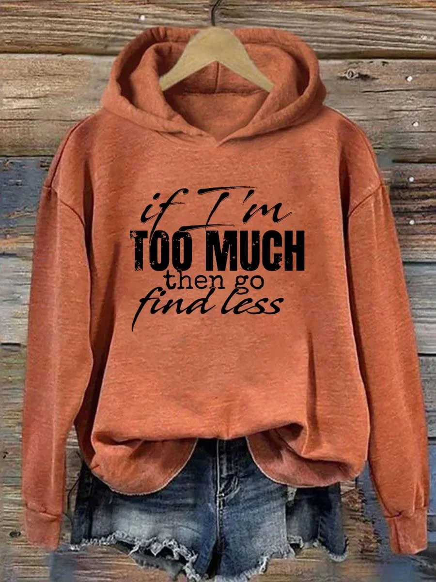 If I'm Too Much Then Go Find Less Hoodie