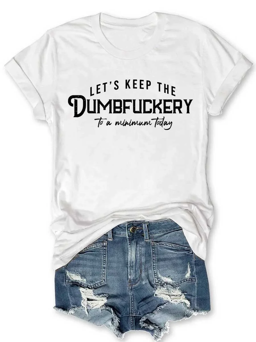 Let's Keep The Dumbfuckery To a Minimum Today T-Shirt