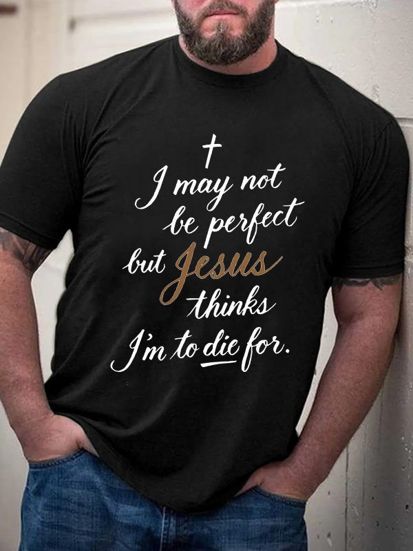 I May No Be Perfect But Jesus Thins I Am To Die For Tee
