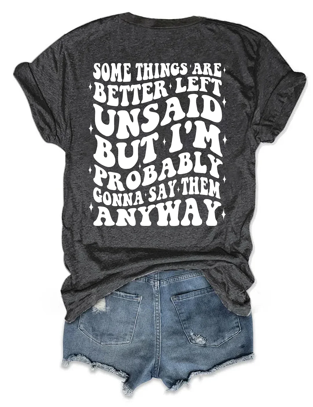 Some Things Are Better Left Unsaid But I'm Probably Gonna Say Them Anyway T-shirt