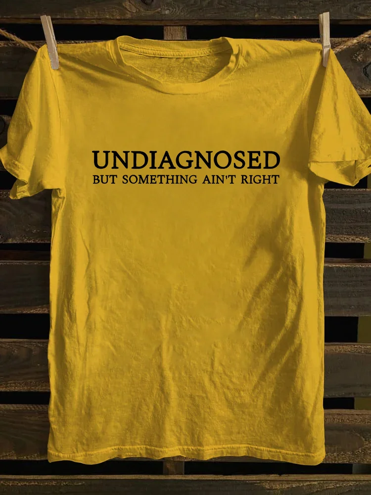 Undiagnosed But Something Ain't Right T-shirt