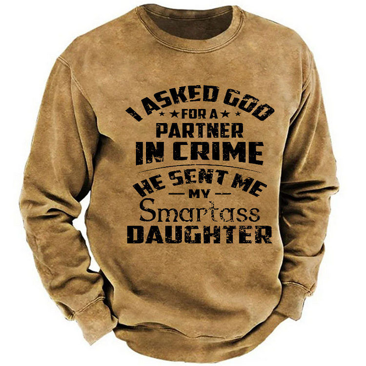 I Asked God For A Partner In Pcrime He Sent Me My Smartass Daughter Sweatshirt