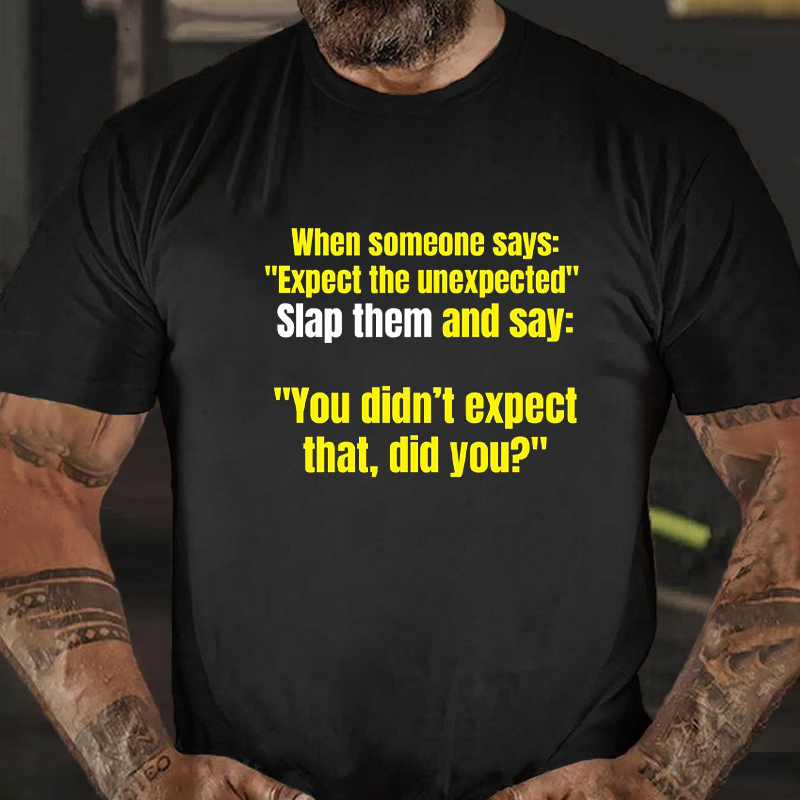 When Someone Says: "Expect The Unexpected" Slap Them and Say: "You Didn't Expect That, Did You?" T-shirt ctolen