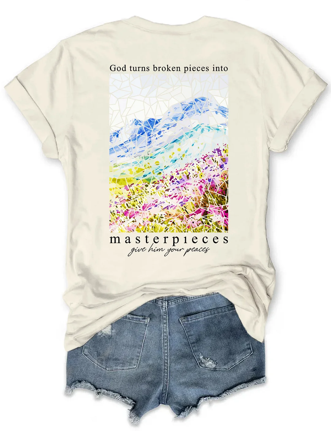 God Turns Broken Pieces Into Masterpieces Give Him Your Pieces T-shirt