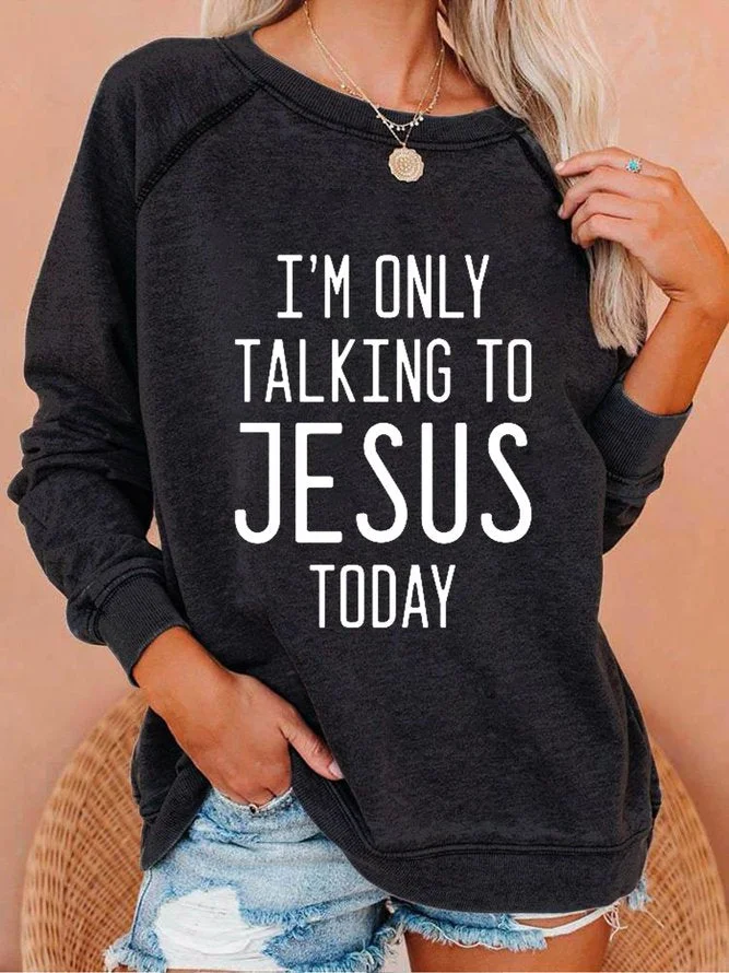 Women Funny Graphic I'm Only Talking To Jesus Today Sweatshirt