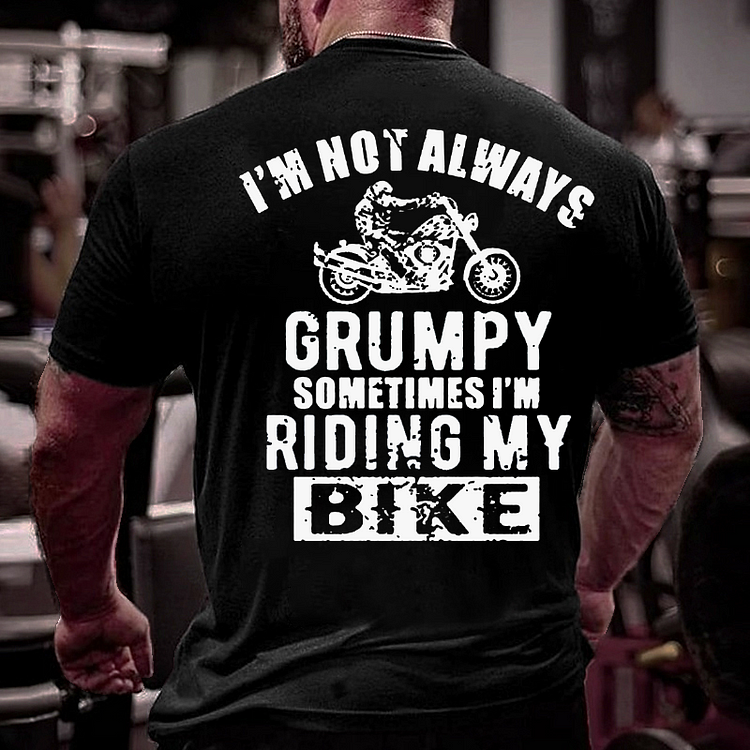 I'm Not Always Grumpy Sometimes I'm Riding My Bike T-shirt