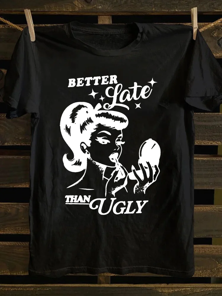 Better Late Than Ugly T-shirt
