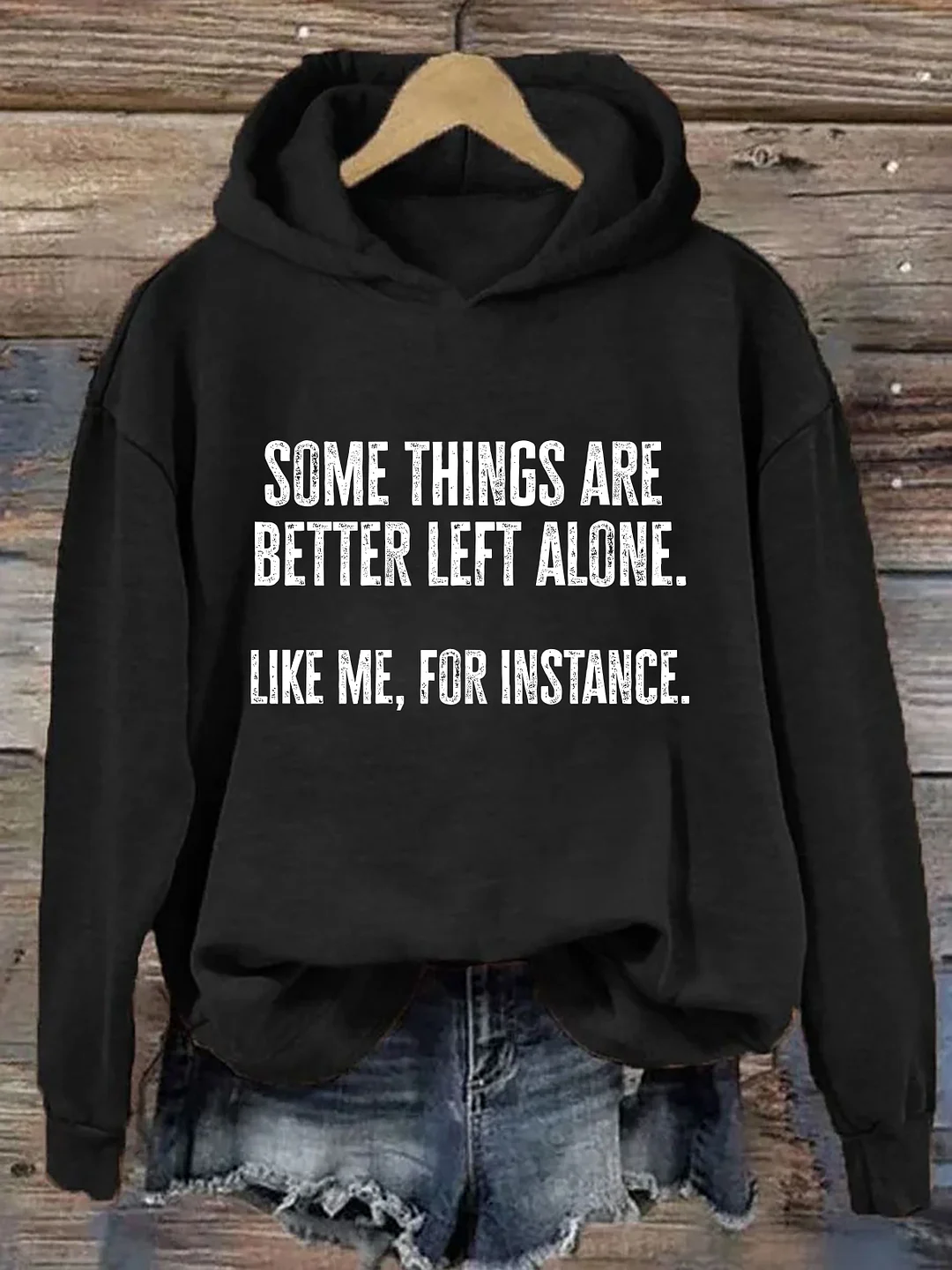 Some Things Are Better Left Alone Like Me For Instance Hoodie