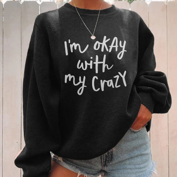 I’m Okay With My Crazy Sweatshirt