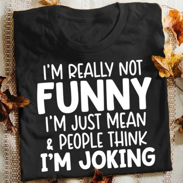 Summer Tee " I'm Not Really Funny I'm Just Mean & People Think I'm Joking " Shirt Graphic Tees Saying T-shirts Funny T Shirt - Life is Beautiful for You - SheChoic