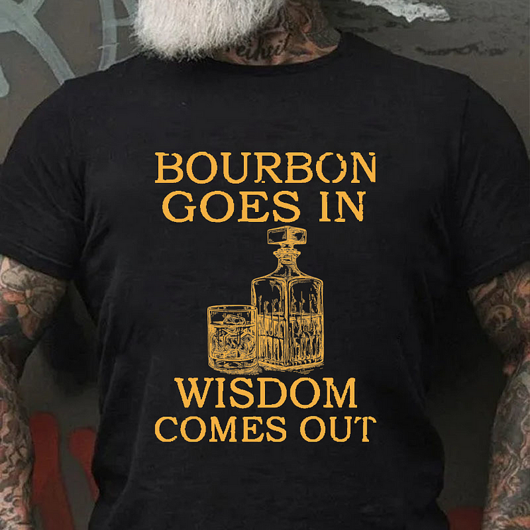 Bourbon Goes In Wisdom Comes Out T-shirt