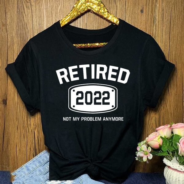Retired Shirt, Retired T Shirt, Retirement Shirts, Retirement Party Tee, Funny Retired Shirt, Not My Problem Anymore Tee, Retired Tee - BlackFridayBuys