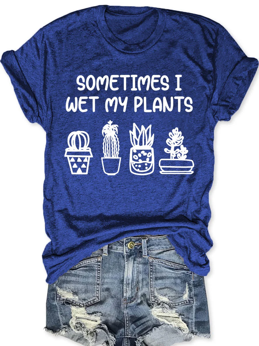 Sometimes I Wet My Plants T-shirt