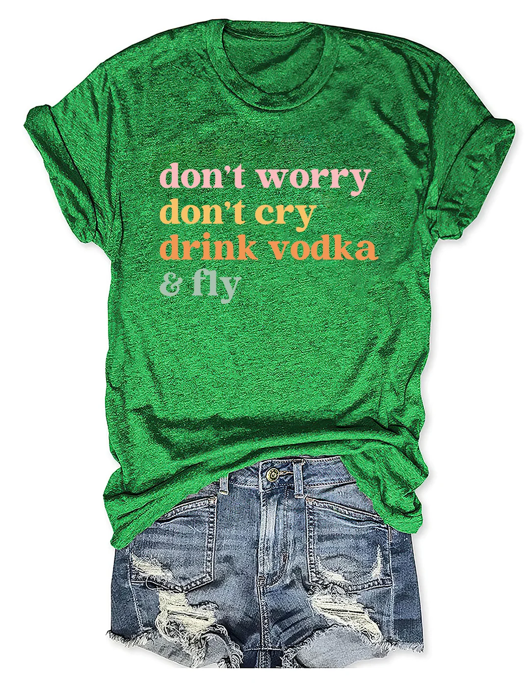 Don't Worry Don't Cry Drink Vodka And Fly T-shirt