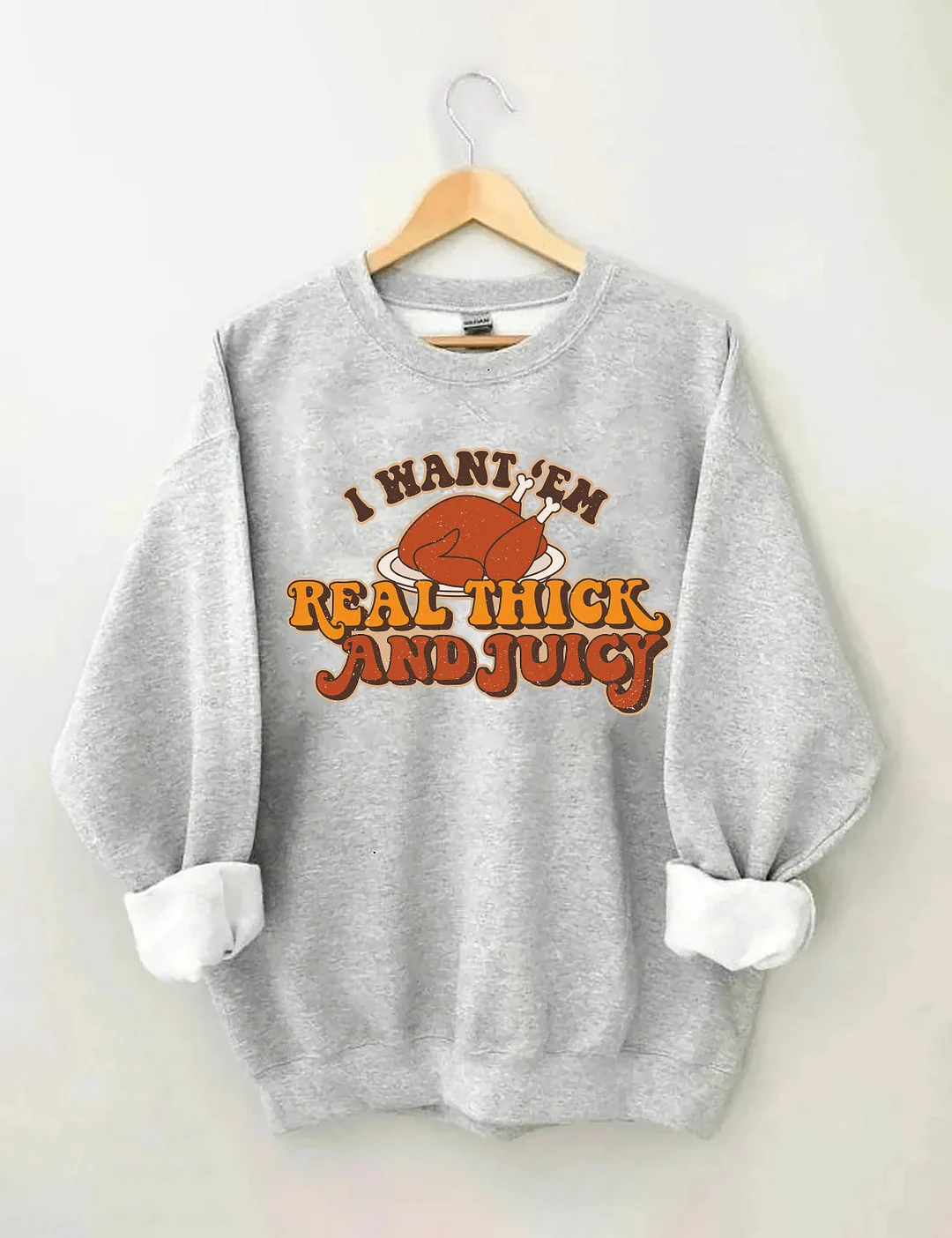 I Want 'Em Real Thick And Juicy Sweatshirt
