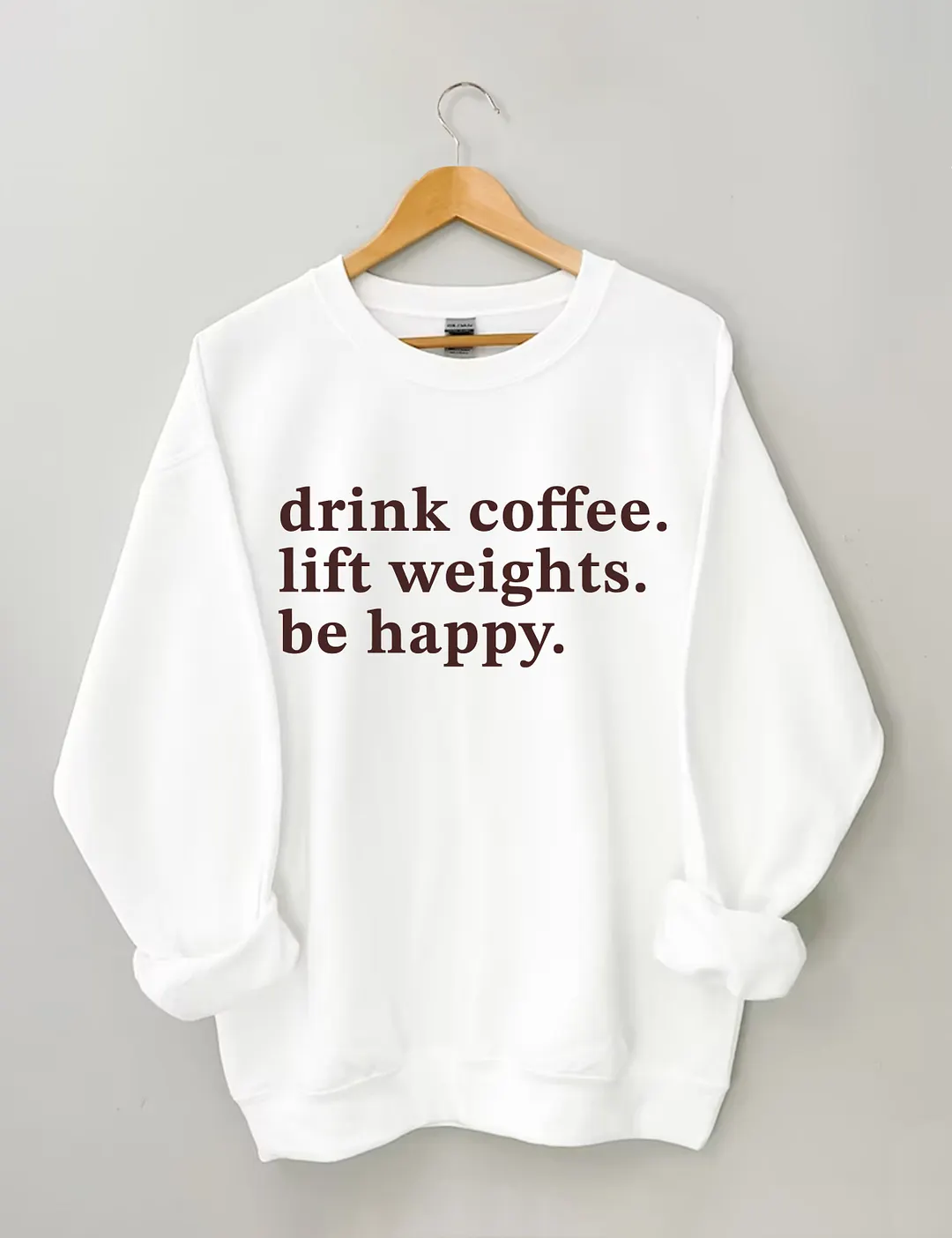 Drink Coffee Lift Weights Be Happy Sweatshirt