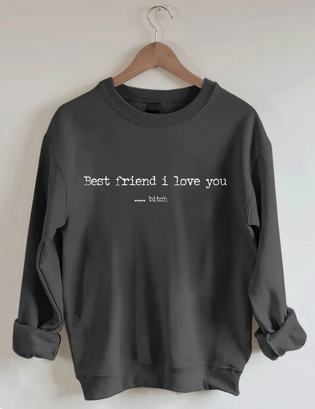 Best Friend I Love You ...... Bitch Sweatshirt