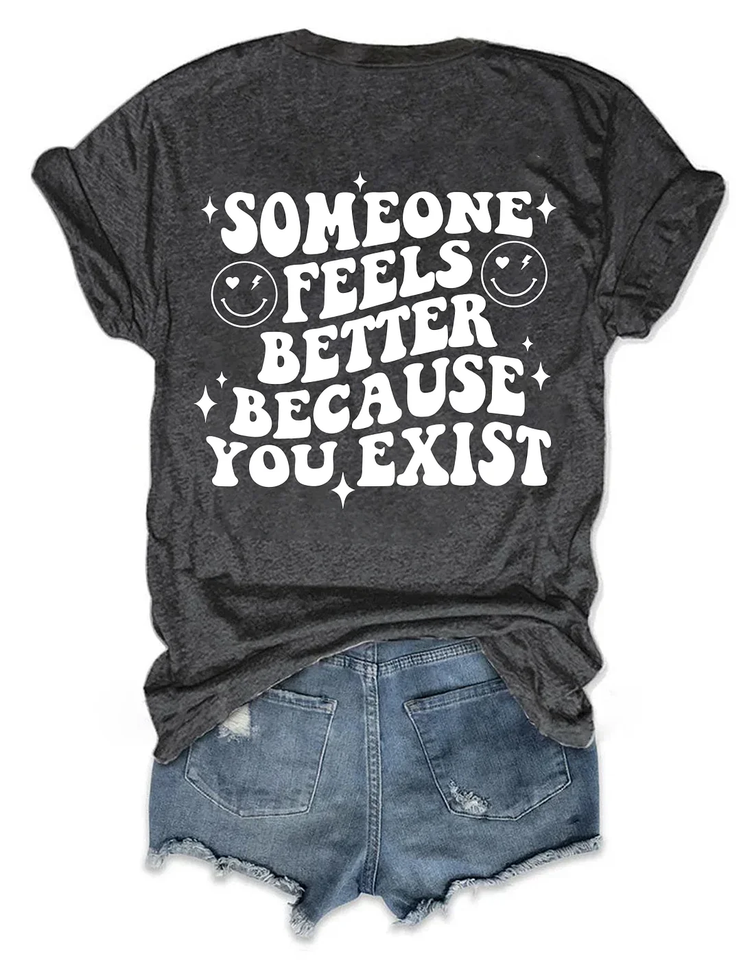 Someone Feels Better Because You Exist T-shirt
