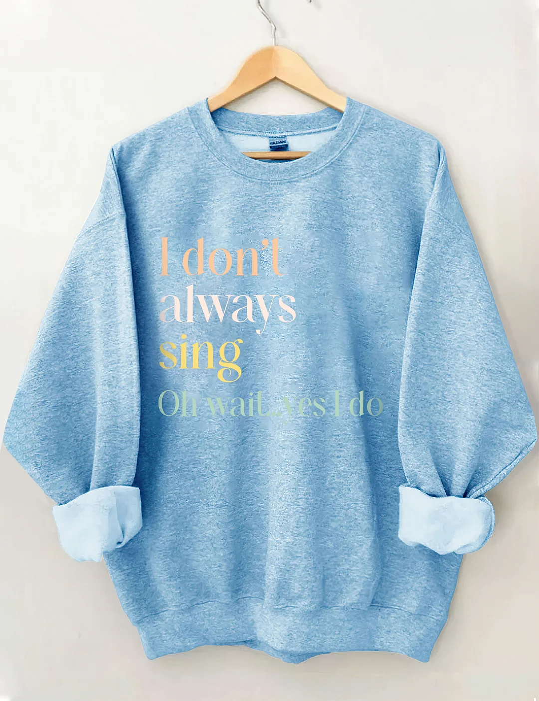 I Don't Always Sing Oh Wait Yes I Do Sweatshirt