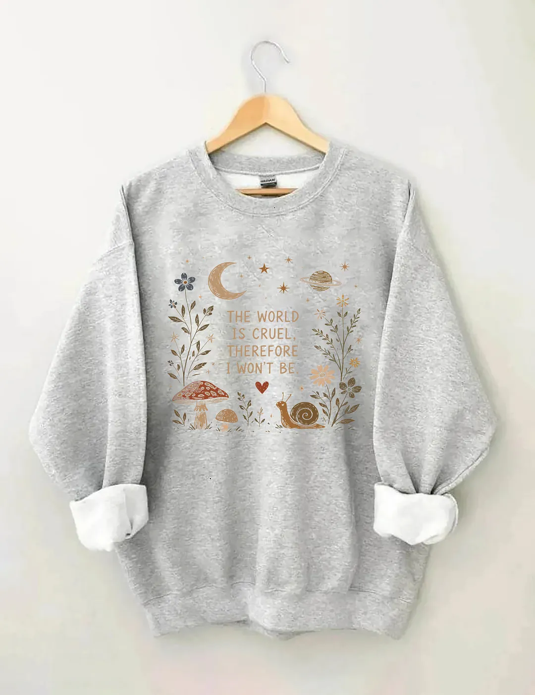 The World Is Cruel Therefore I Won't Be Sweatshirt