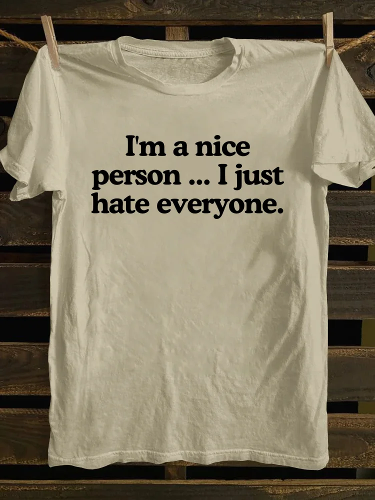 I'm A Nice Person...I Just Hate Everyone T-shirt