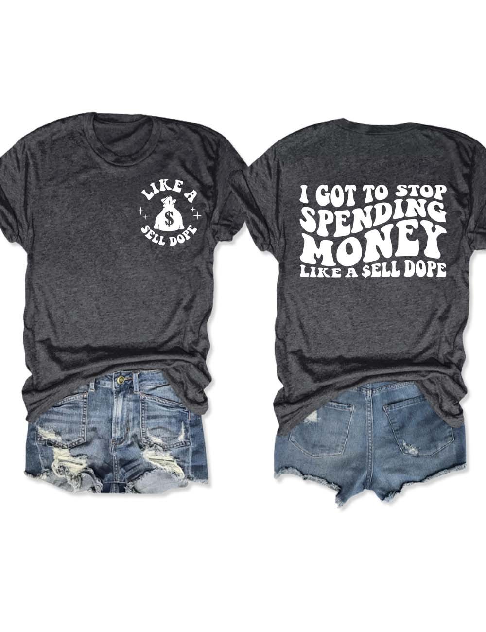 I Gotta To Stop Spending Money Like I Sell Dope T-Shirt