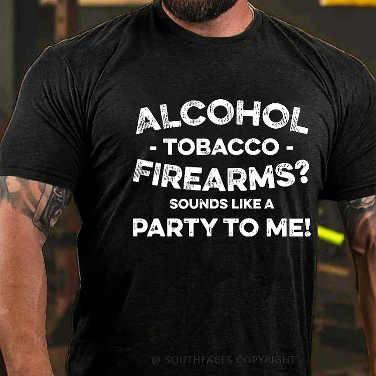 Alcohol Tobacco Firearms Sounds Like A Party To Μe Funny T-shirt