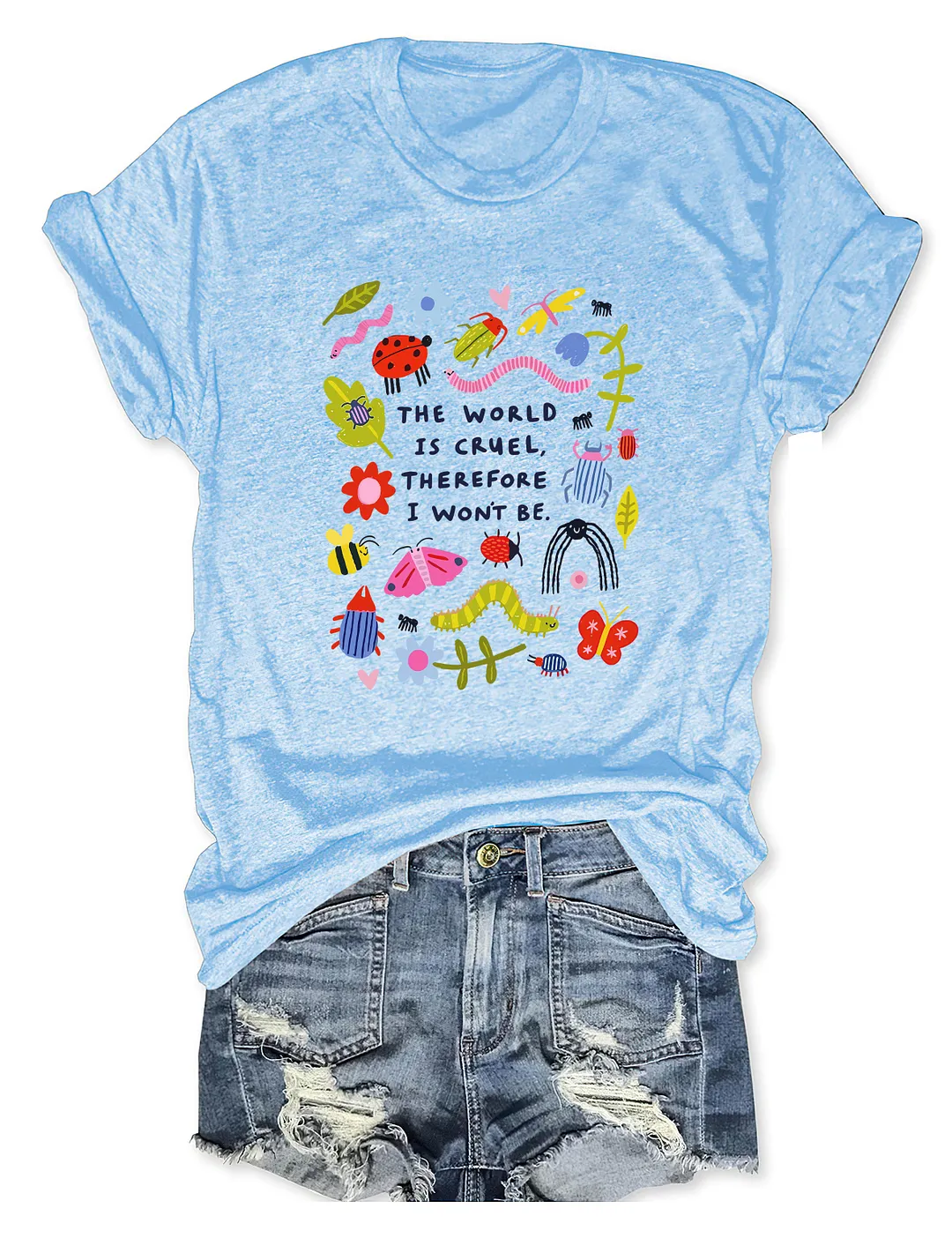 The World Is Cruel Therefore I Won't Be T-shirt
