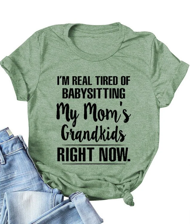 I'm Real Tired of Babysitting My Mom's Grandkids Tee
