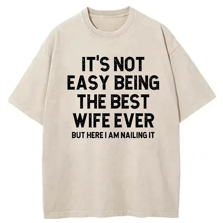 Loveyoufancy It's Not Easy Being The Best Wife Ever But Here I Am Nailing It Washed T-Shirt
