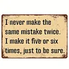 I never make the same mistake twice I make it five or six times just to be sure - Vintage Metal Signs(12*16Inch) - Warning