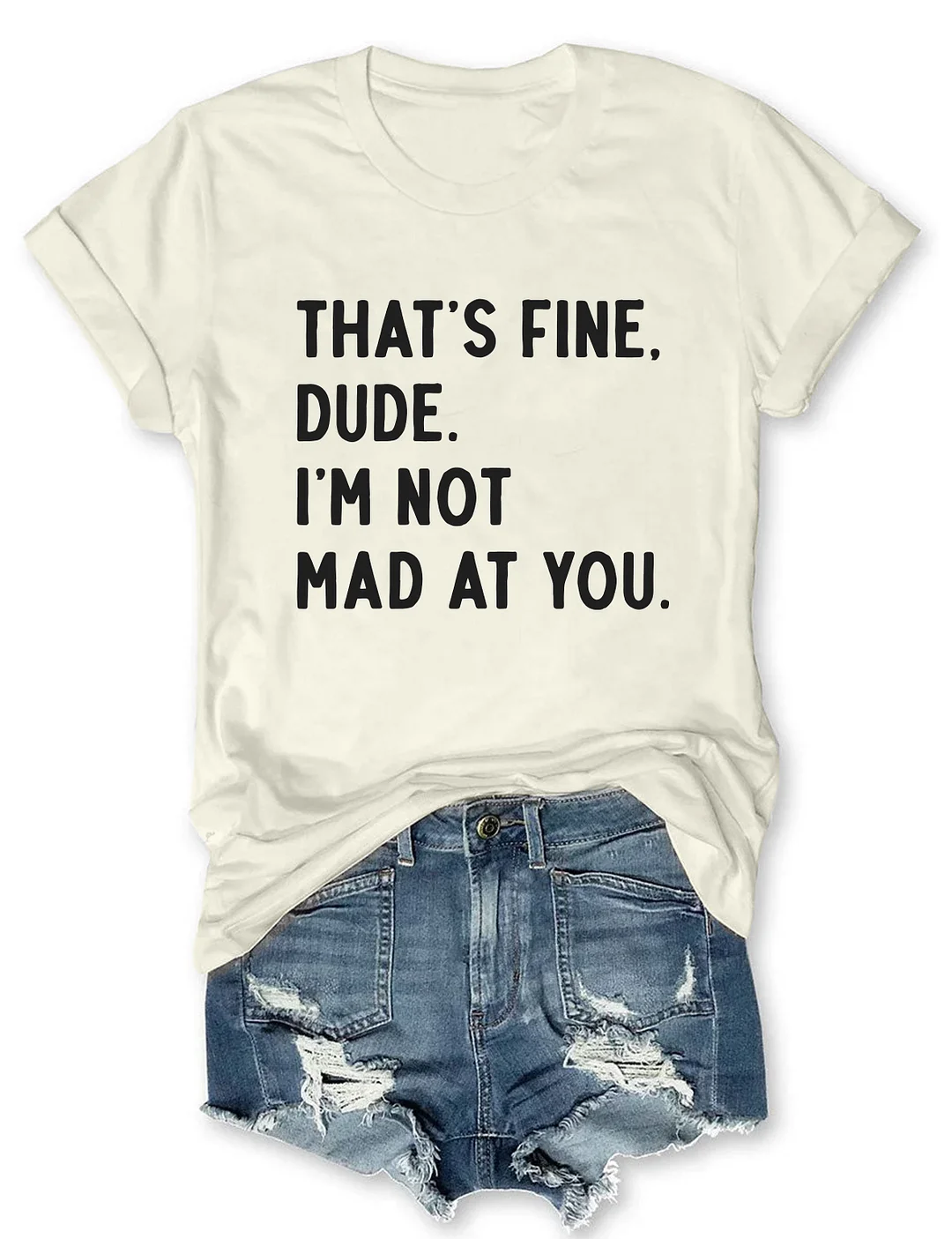 That's Fine Dude I'm Not Mad At You T-shirt