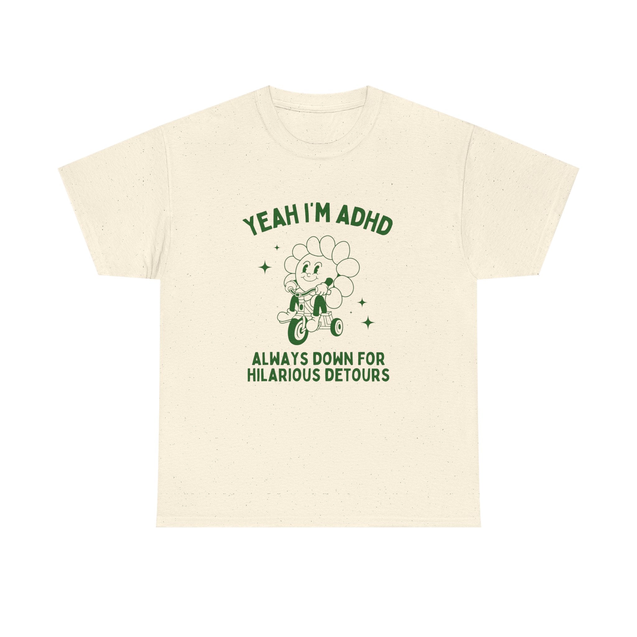 Yeah i'm adhd, always down for hilarious detours - T-SHIRT