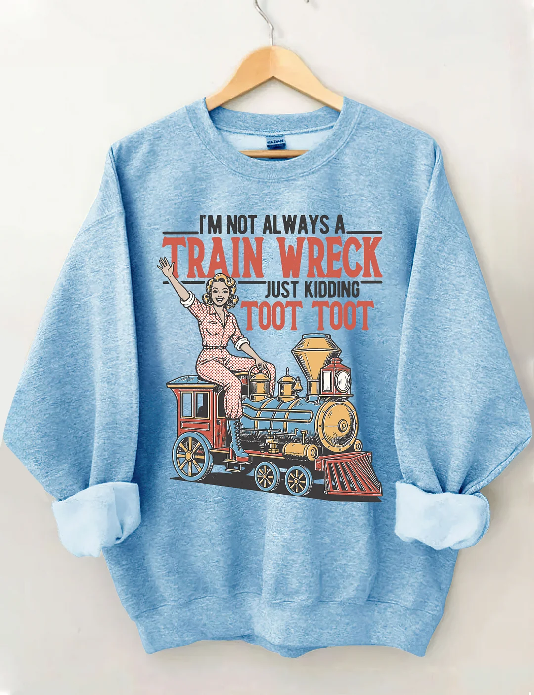 I'm Not Always A Train Wreck Just Kidding Toot Toot Sweatshirt