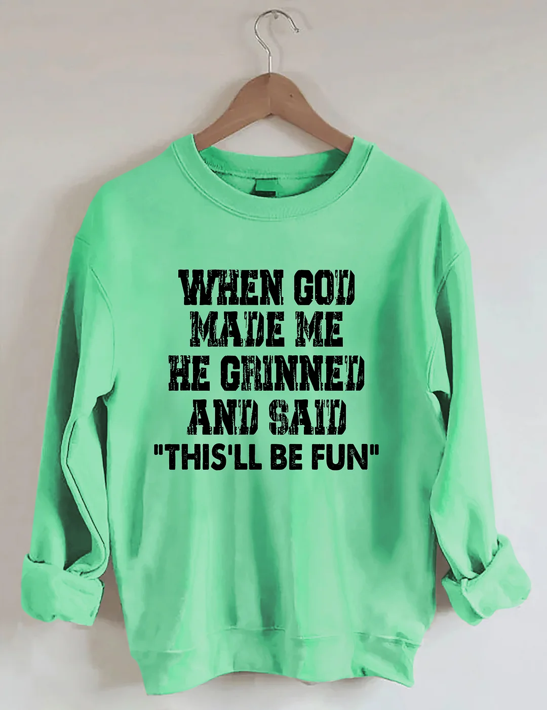 When God Made Me He Grinned And Said This'll Be Sweatshirt